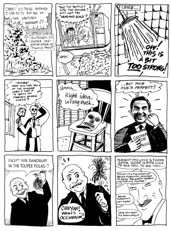 1 Martin Meeks 2 Chris Webster 3 Ilya
4 Woodrow Pheonix 5 Ilya 6 Woodrow Pheonix
7 Donald Rooum 8 Lee Kennedy 9 Martim Meeks 
All artwork � individual artists. Not to be reproduced without permission